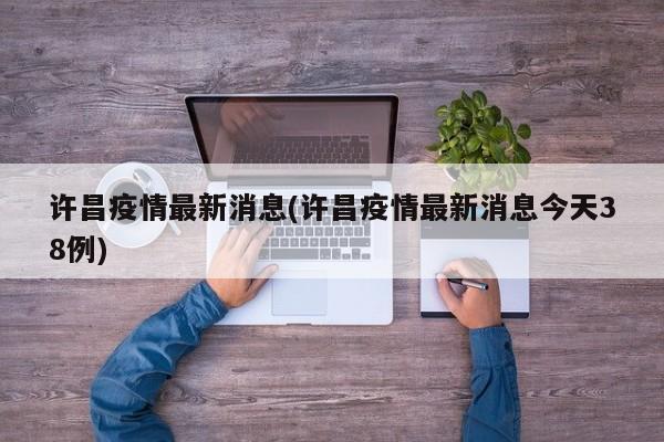 许昌疫情最新消息(许昌疫情最新消息今天38例)