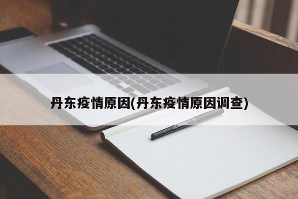 丹东疫情原因(丹东疫情原因调查)