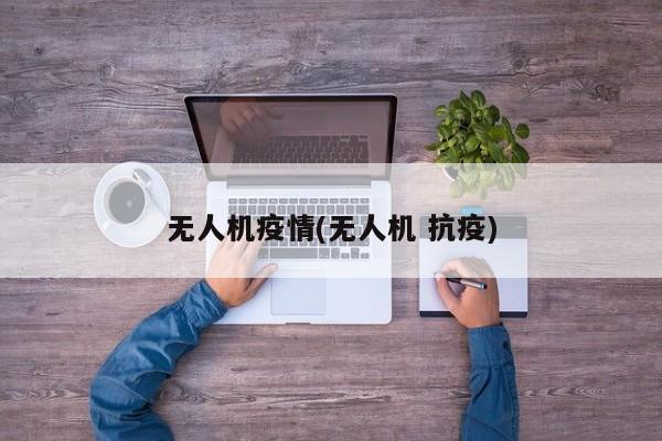 无人机疫情(无人机 抗疫)